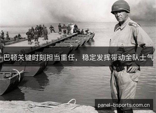 巴顿关键时刻担当重任,稳定发挥带动全队士气 巴顿关键时刻担当重任,稳定发挥带动全队士气